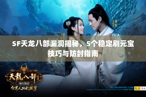 SF天龙八部漏洞揭秘，5个稳定刷元宝技巧与防封指南