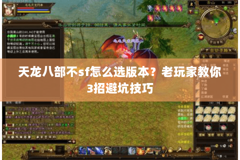 天龙八部不sf怎么选版本？老玩家教你3招避坑技巧