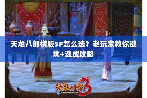 天龙八部横版SF怎么选？老玩家教你避坑+速成攻略