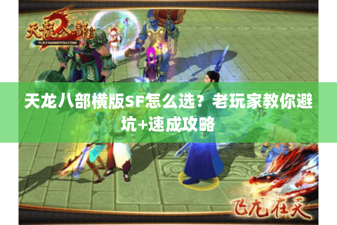 天龙八部横版SF怎么选？老玩家教你避坑+速成攻略