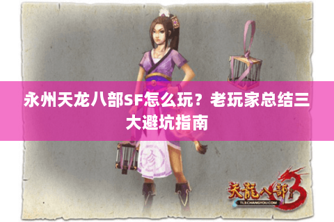 永州天龙八部SF怎么玩？老玩家总结三大避坑指南