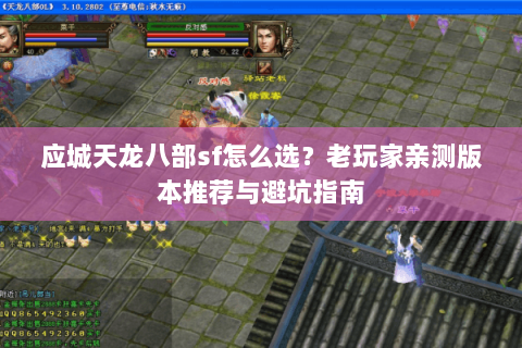应城天龙八部sf怎么选？老玩家亲测版本推荐与避坑指南