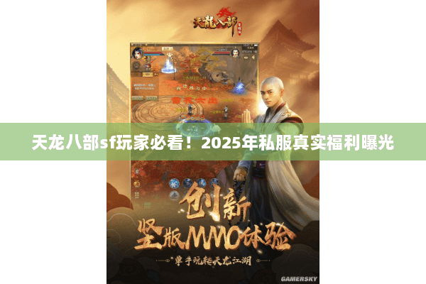 天龙八部sf玩家必看！2025年私服真实福利曝光