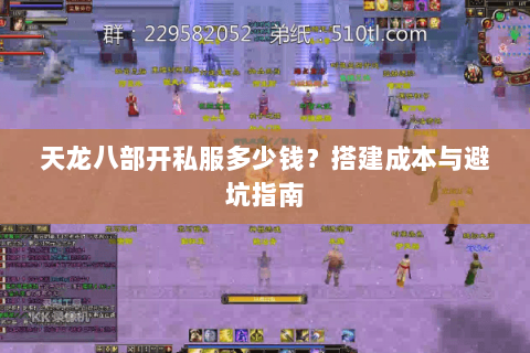 天龙八部开私服多少钱？搭建成本与避坑指南