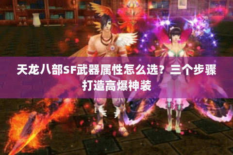 天龙八部SF武器属性怎么选？三个步骤打造高爆神装