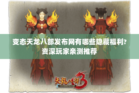 变态天龙八部发布网有哪些隐藏福利?资深玩家亲测推荐