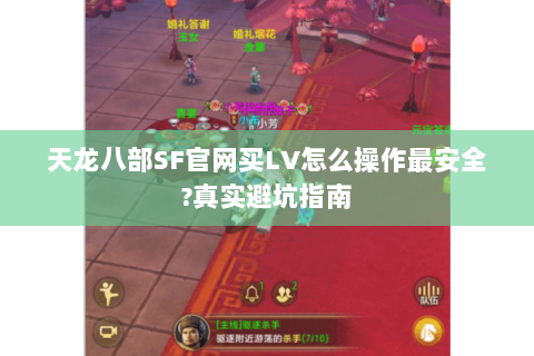 天龙八部SF官网买LV怎么操作最安全?真实避坑指南