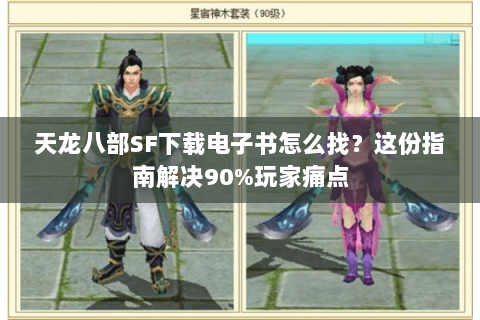 天龙八部SF下载电子书怎么找？这份指南解决90%玩家痛点