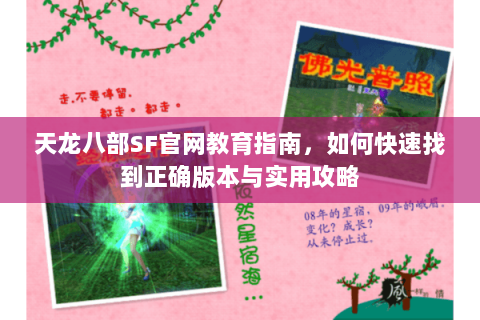 天龙八部SF官网教育指南，如何快速找到正确版本与实用攻略