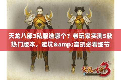 天龙八部3私服选哪个?老玩家实测5款热门版本,避坑&高玩必看细节 天龙八部3私服选哪个?老玩家实测5款热门版本,避坑&高玩必看细节
