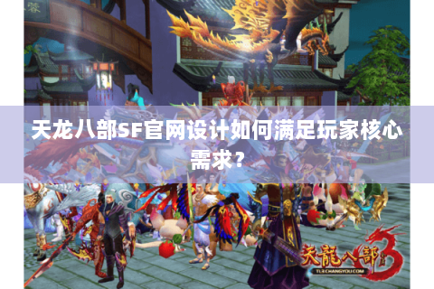 天龙八部SF官网设计如何满足玩家核心需求？