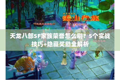 天龙八部SF家族荣誉怎么刷？5个实战技巧+隐藏奖励全解析