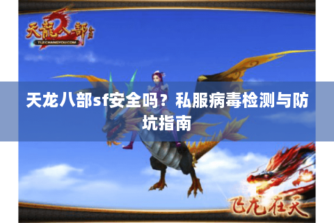 天龙八部sf安全吗？私服病毒检测与防坑指南