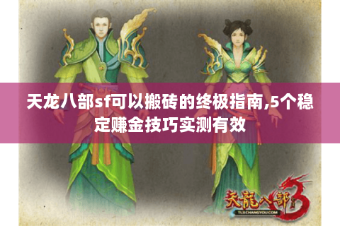 天龙八部sf可以搬砖的终极指南,5个稳定赚金技巧实测有效