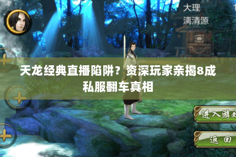 天龙经典直播陷阱？资深玩家亲揭8成私服翻车真相