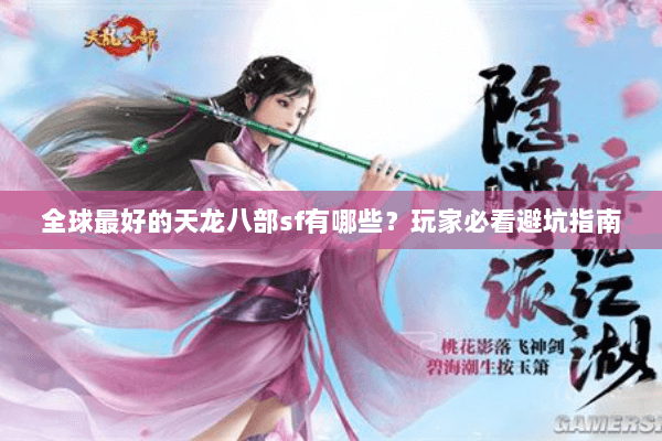 全球最好的天龙八部sf有哪些？玩家必看避坑指南