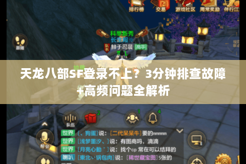 天龙八部SF登录不上？3分钟排查故障+高频问题全解析