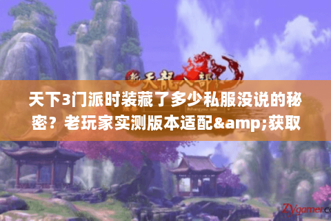 天下3门派时装藏了多少私服没说的秘密?老玩家实测版本适配&获取攻略 天下3门派时装藏了多少私服没说的秘密?老玩家实测版本适配&获取攻略