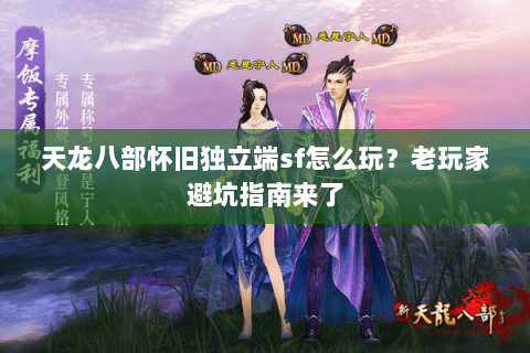 天龙八部怀旧独立端sf怎么玩？老玩家避坑指南来了