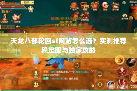 天龙八部轮回sf网站怎么选？实测推荐稳定服与独家攻略