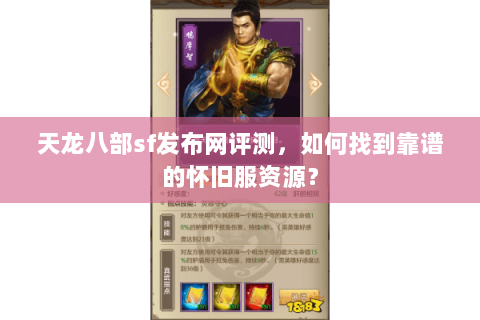 天龙八部sf发布网评测，如何找到靠谱的怀旧服资源？