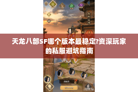 天龙八部SF哪个版本最稳定？资深玩家的私服避坑指南