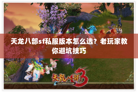 天龙八部sf私服版本怎么选？老玩家教你避坑技巧