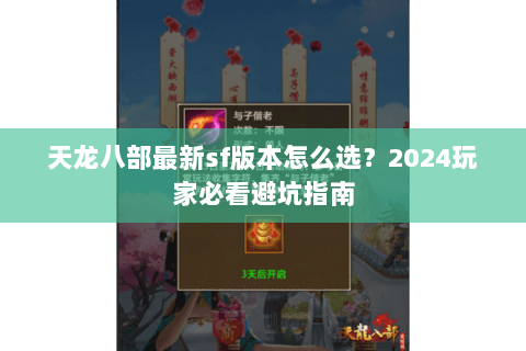 天龙八部最新sf版本怎么选？2024玩家必看避坑指南