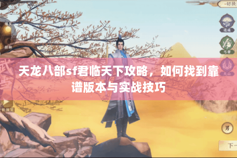 天龙八部sf君临天下攻略，如何找到靠谱版本与实战技巧