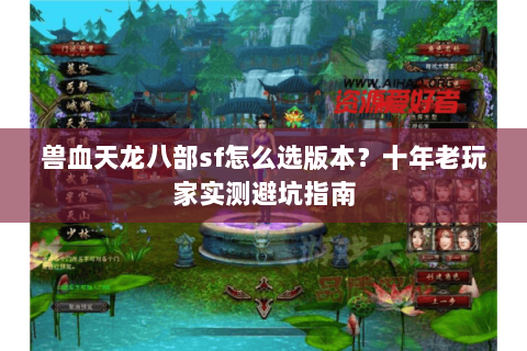 兽血天龙八部sf怎么选版本？十年老玩家实测避坑指南