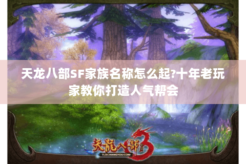 天龙八部SF家族名称怎么起?十年老玩家教你打造人气帮会