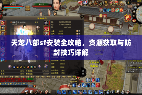 天龙八部sf安装全攻略，资源获取与防封技巧详解