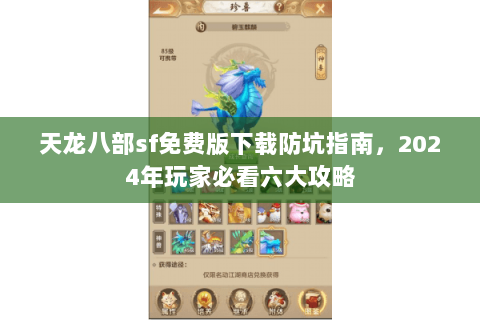 天龙八部sf免费版下载防坑指南，2024年玩家必看六大攻略