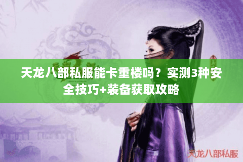 天龙八部私服能卡重楼吗？实测3种安全技巧+装备获取攻略