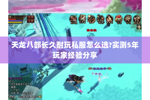 天龙八部长久耐玩私服怎么选?实测5年玩家经验分享