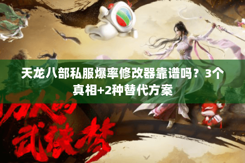 天龙八部私服爆率修改器靠谱吗？3个真相+2种替代方案