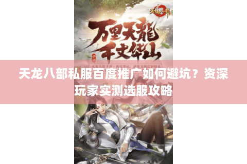 天龙八部私服百度推广如何避坑？资深玩家实测选服攻略