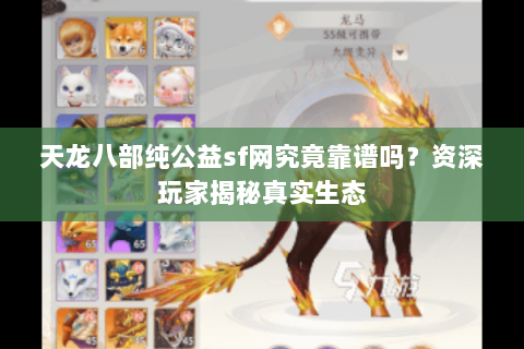 天龙八部纯公益sf网究竟靠谱吗？资深玩家揭秘真实生态