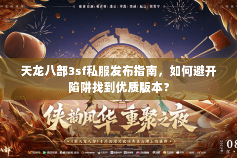 天龙八部3sf私服发布指南，如何避开陷阱找到优质版本？