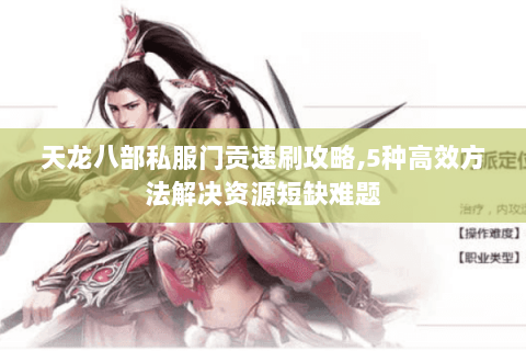 天龙八部私服门贡速刷攻略,5种高效方法解决资源短缺难题