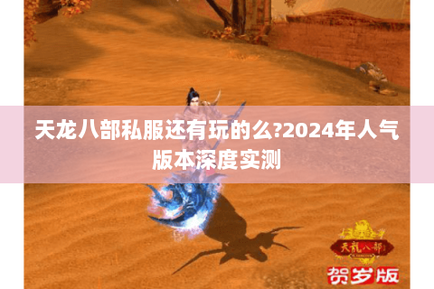 天龙八部私服还有玩的么?2024年人气版本深度实测