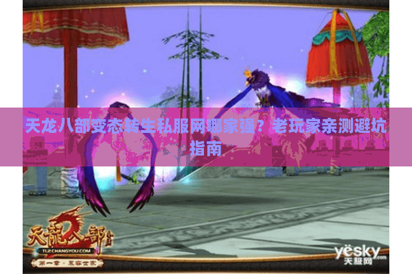 天龙八部变态转生私服网哪家强？老玩家亲测避坑指南