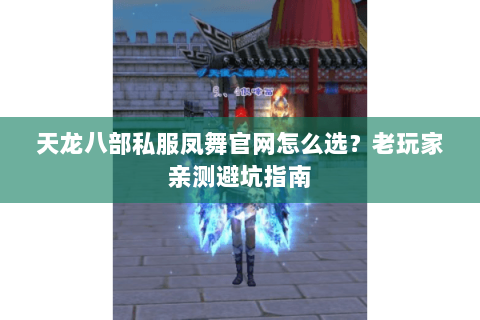 天龙八部私服凤舞官网怎么选？老玩家亲测避坑指南