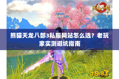 熊猫天龙八部3私服网站怎么选？老玩家实测避坑指南