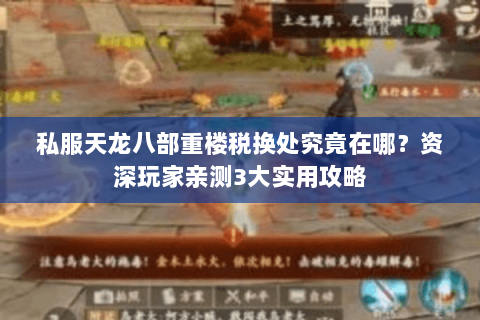 私服天龙八部重楼税换处究竟在哪？资深玩家亲测3大实用攻略