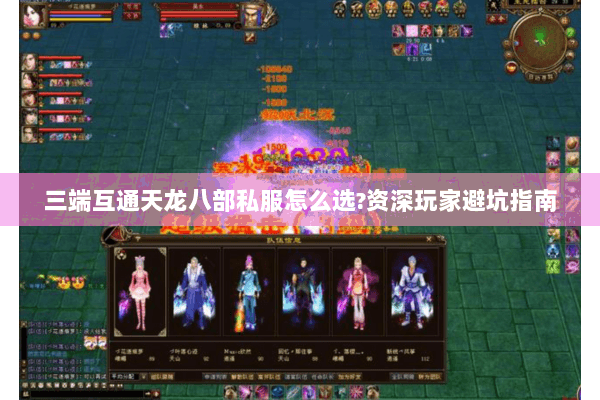 三端互通天龙八部私服怎么选?资深玩家避坑指南