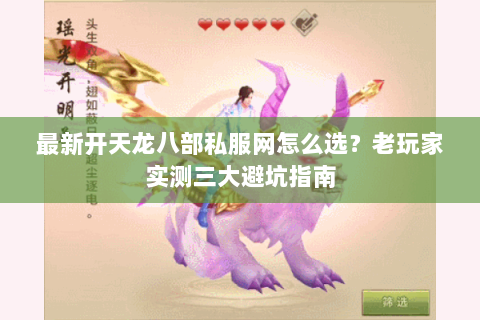 最新开天龙八部私服网怎么选？老玩家实测三大避坑指南