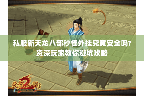 私服新天龙八部秒怪外挂究竟安全吗?资深玩家教你避坑攻略