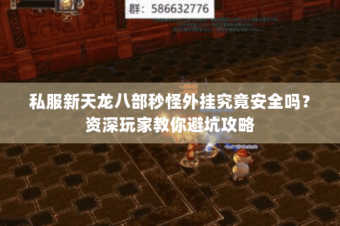 私服新天龙八部秒怪外挂究竟安全吗？资深玩家教你避坑攻略