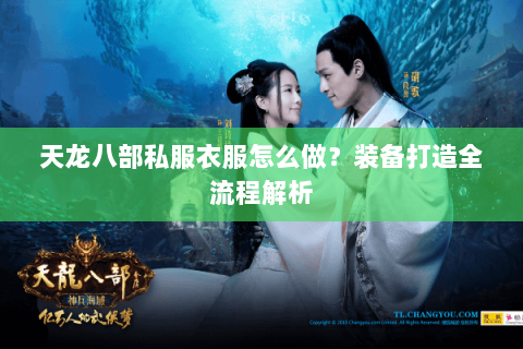 天龙八部私服衣服怎么做？装备打造全流程解析